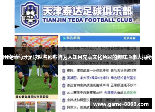 围绕葡萄牙足球队名那些鲜为人知且充满文化色彩的趣味逸事大揭秘 围绕葡萄牙足球队名那些鲜为人知且充满文化色彩的趣味逸事大揭秘